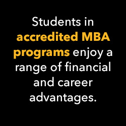 Students in accredited MBA programs enjoy a range of financial and career advantages